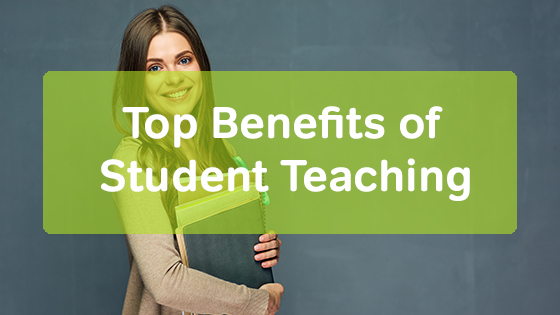 Top Benefits Of Student Teaching